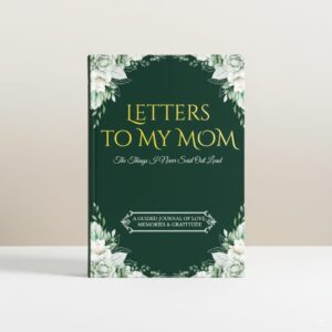 letters to my mom: the things i never said out loud a guided journal of love, memories & gratitude